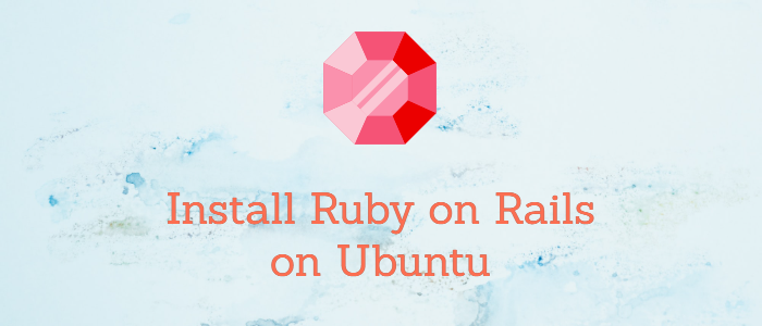 Complete Ruby On Rails Installation Guide for Ubuntu 14.04